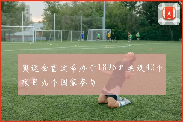 奥运会首次举办于1896年共设43个项目九个国家参与