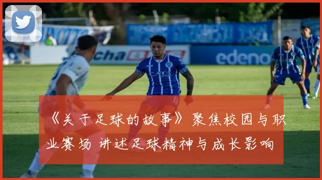 《关于足球的故事》聚焦校园与职业赛场 讲述足球精神与成长影响
