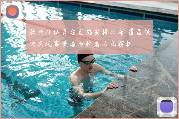 欧洲杯体育台直播安排公布 覆盖场次及观赛渠道与收看方式解析