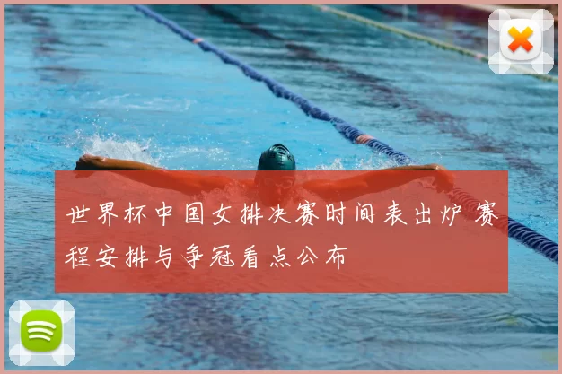 世界杯中国女排决赛时间表出炉 赛程安排与争冠看点公布