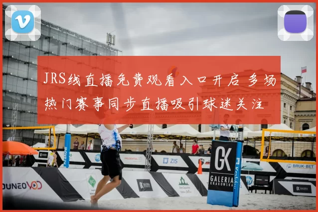 JRS线直播免费观看入口开启 多场热门赛事同步直播吸引球迷关注