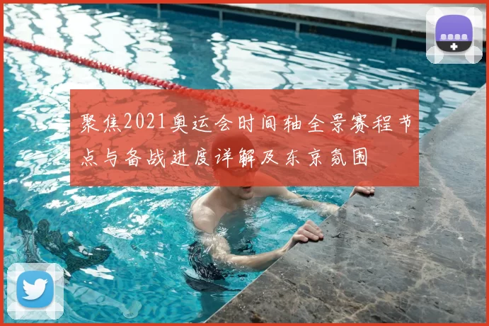聚焦2021奥运会时间轴全景赛程节点与备战进度详解及东京氛围