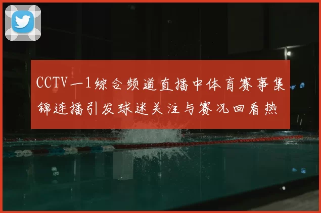 CCTV一1综合频道直播中体育赛事集锦连播引发球迷关注与赛况回看热潮