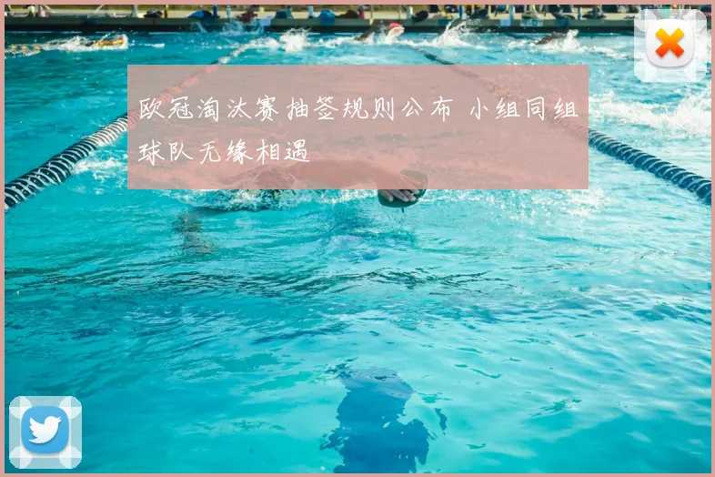 欧冠淘汰赛抽签规则公布 小组同组球队无缘相遇