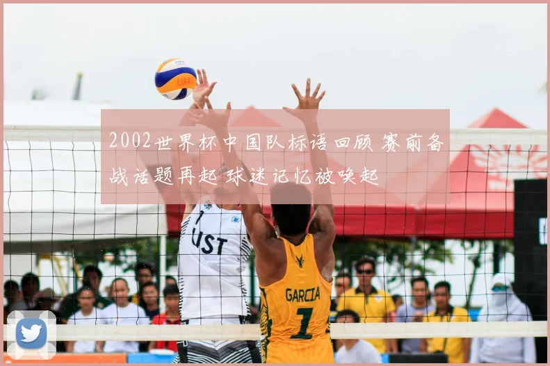 2002世界杯中国队标语回顾 赛前备战话题再起 球迷记忆被唤起