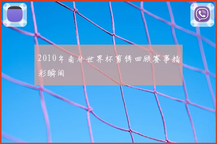 2010年南非世界杯剪辑回顾赛事精彩瞬间