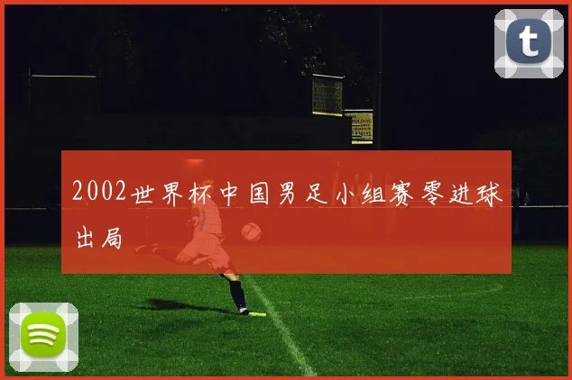 2002世界杯中国男足小组赛零进球出局