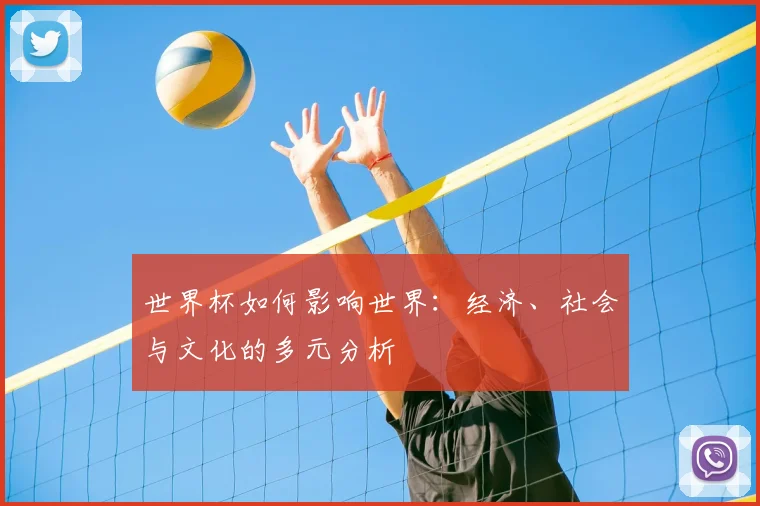 世界杯如何影响世界:经济、社会与文化的多元分析