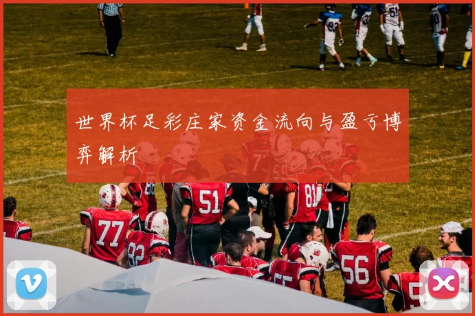 世界杯足彩庄家资金流向与盈亏博弈解析