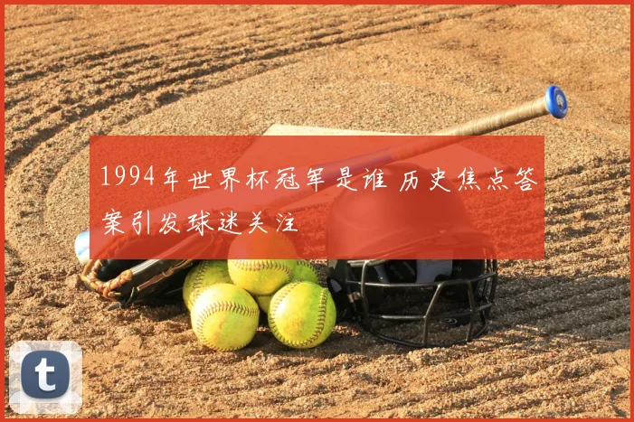 1994年世界杯冠军是谁 历史焦点答案引发球迷关注