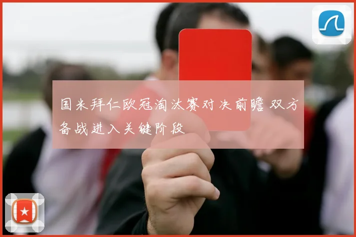 国米拜仁欧冠淘汰赛对决前瞻 双方备战进入关键阶段